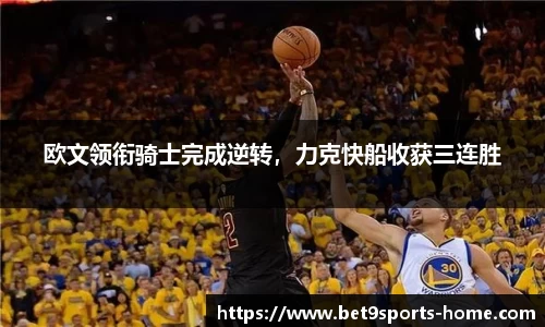 欧文领衔骑士完成逆转，力克快船收获三连胜