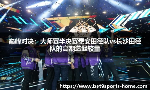 巅峰对决：大师赛半决赛泰安田径队vs长沙田径队的高潮迭起较量